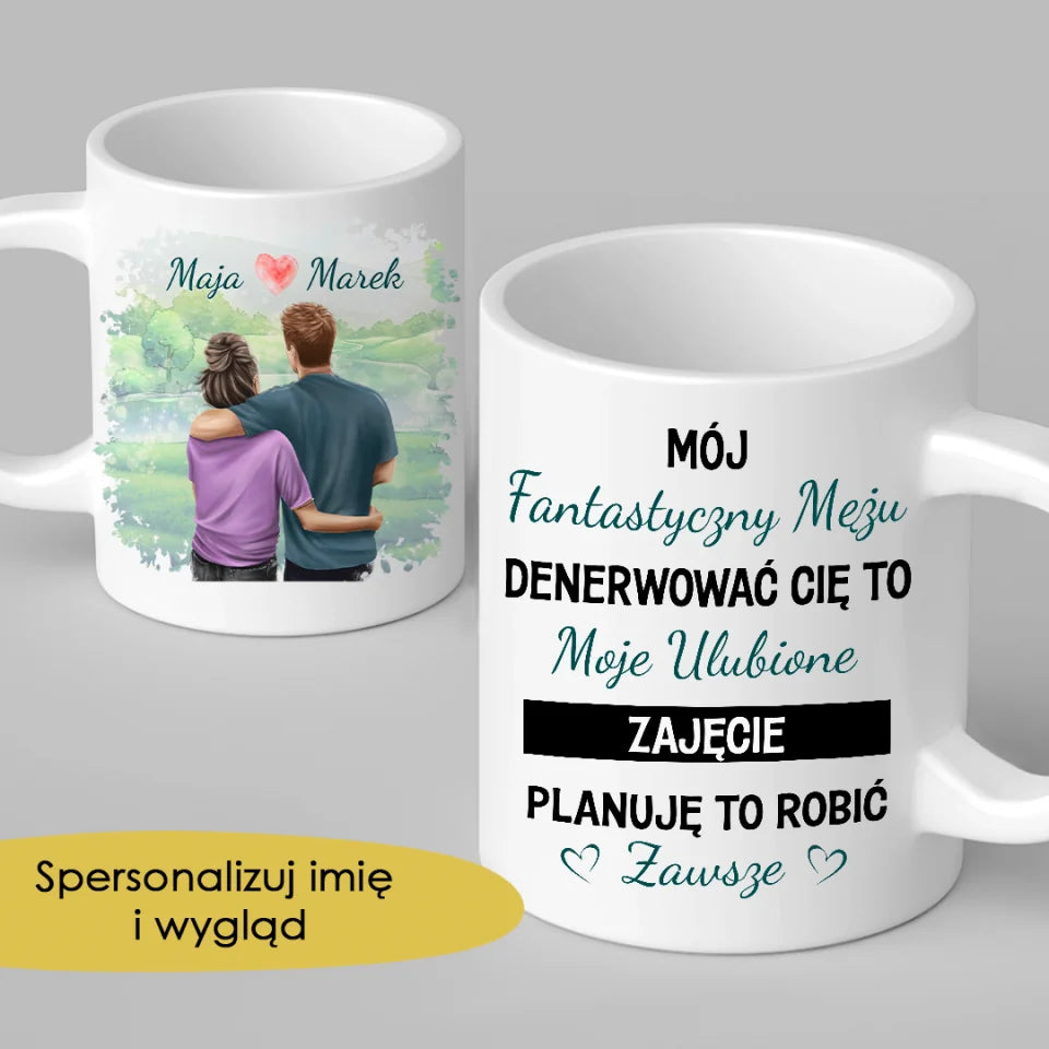 Mój fantastyczny mężu. Denerwować Cię to moje ulubione zajęcie. Planuję to robić zawsze