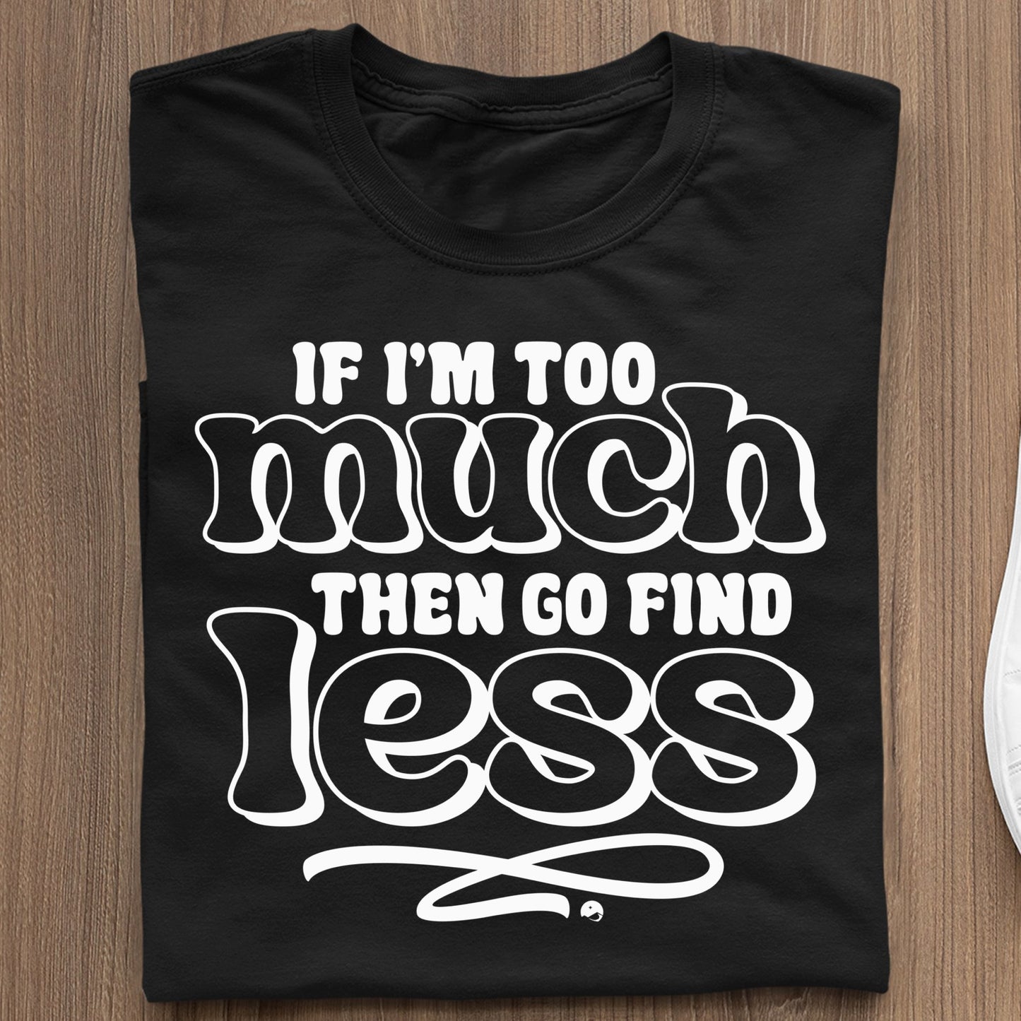 Koszulka If I'm Too Much Then Find Less