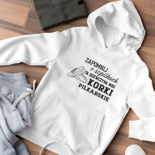 Bluza z kapturem Zapomnij o szpilkach ta dziewczyna nosi korki piłkarskie