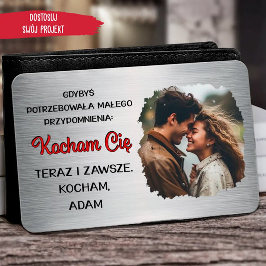 Gdybyś potrzebowała małego przypomnienia kocham Cię teraz i zawsze.