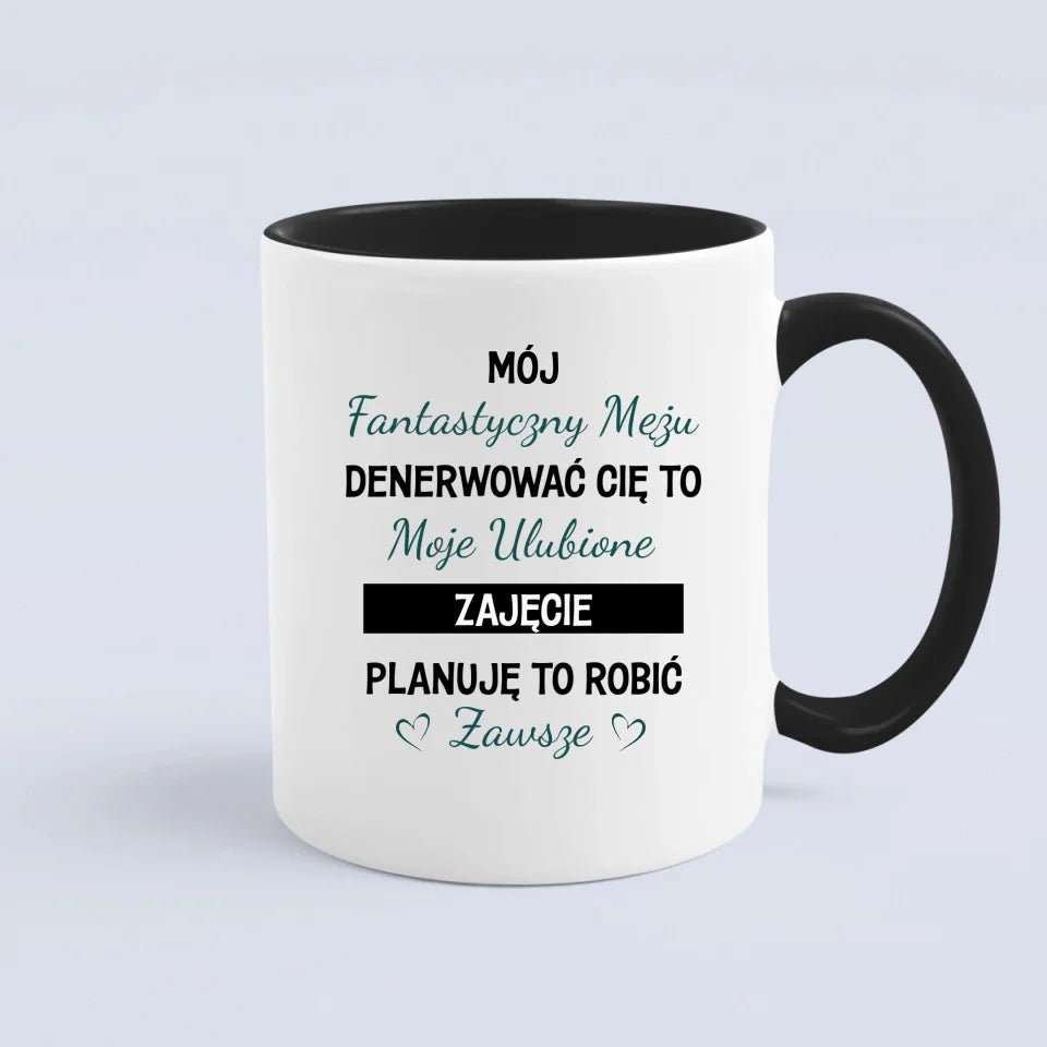 Mój fantastyczny mężu. Denerwować Cię to moje ulubione zajęcie. Planuję to robić zawsze