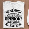 T Shirty Damskie Z Nadrukiem Remember When I Asked For Your Opinion Yeah, Me Neither!