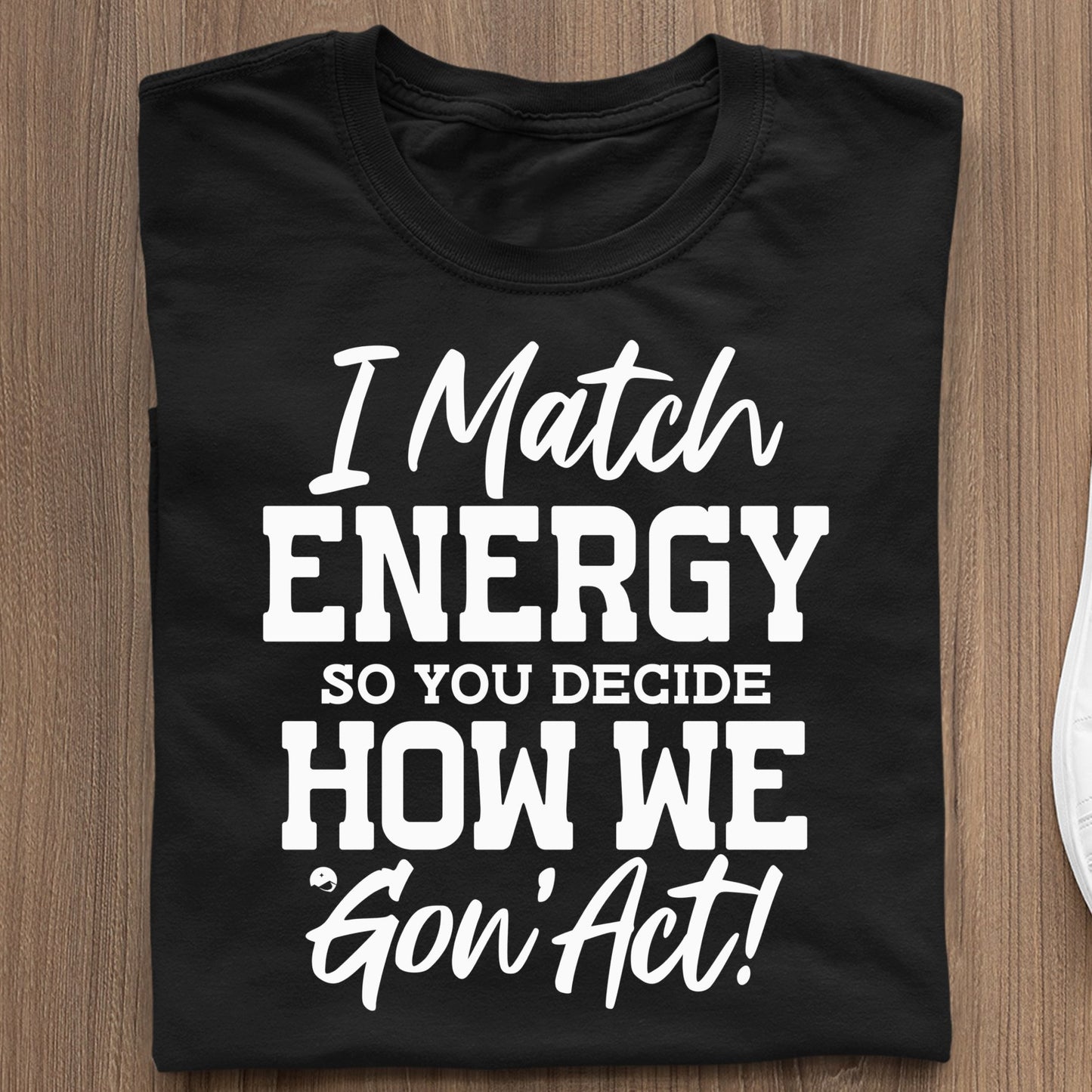 Koszulka I Match Energy So You Decide How We Gon' Act