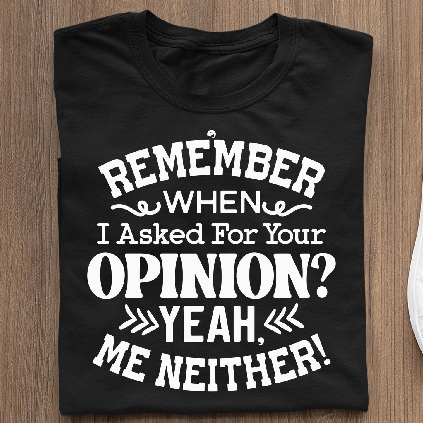 Koszulka Remember When I Asked For Your Opinion Yeah, Me Neither!