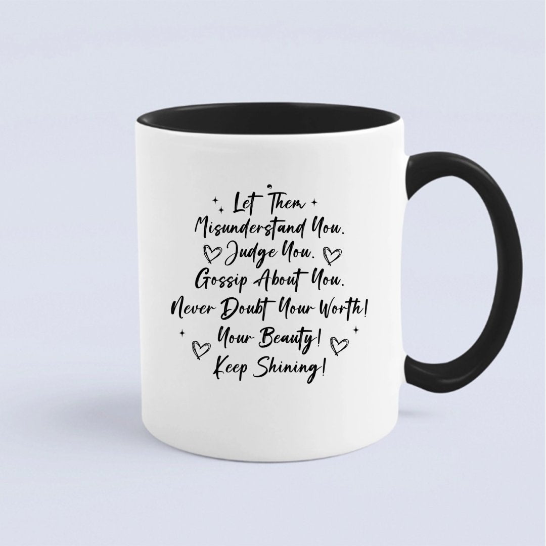 Kubek Let Them Misunderstand. Judge You. Gossip About You. Never Doubt Your Worth! Your Beauty! Keep Shining!png