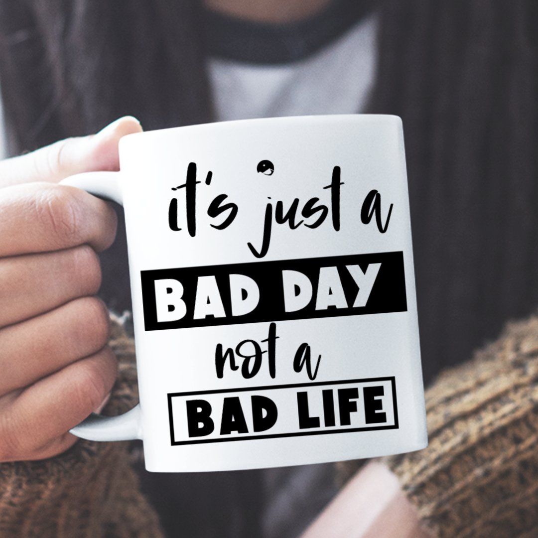 Druk Na Kubkach It's Just A Bad Day Not A Bad Life