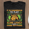 Koszulka Gracza Komputerowego It is dangerous to play alone luckily I have a gamer boyfriend